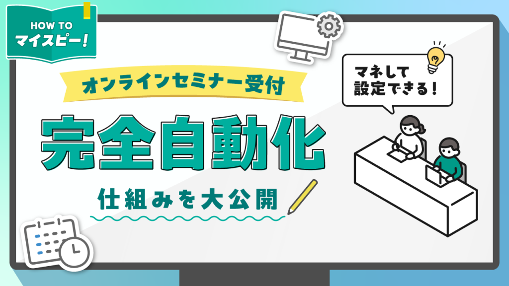 マネして設定！MyASPオンラインセミナーの受付を「完全自動化」できた仕組み大公開